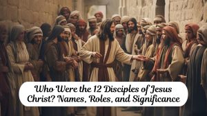Who Were the 12 Disciples of Jesus Christ? Names, Roles, and Significance